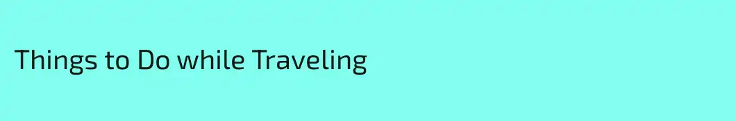 Things to Do while Traveling